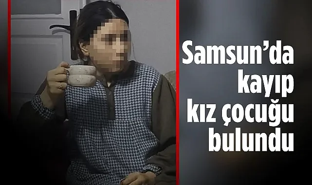 Samsun'da Kaybolan 14 Yaşındaki Ümmügülsüm Bulundu