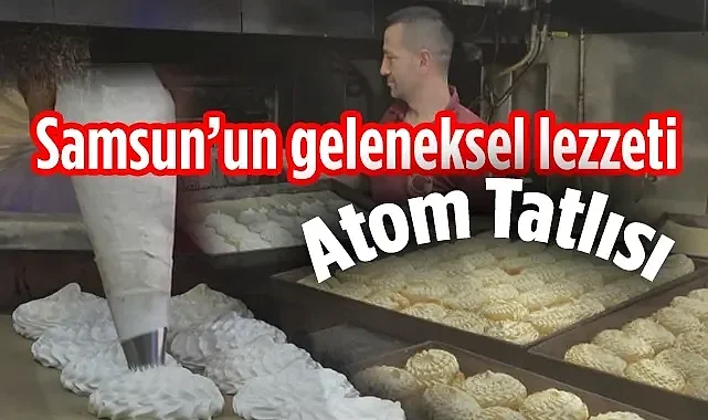 Samsun'da Ramazan'ın Geleneksel Lezzeti: Atom Tatlısı