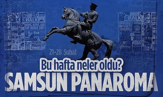 Samsun Haftalık Haber Bülteni: 21-28 Şubat 2026 Gündem Özeti