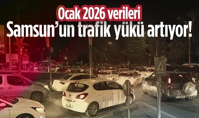 Samsun'da Trafik Yükü Artıyor! İşte Ocak 2026 Rakamları