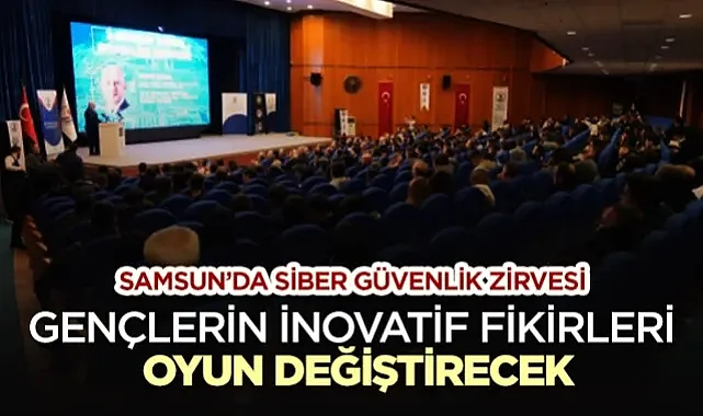 Samsun Siber Güvenlik Zirvesi: Gençlerin İnovatif Fikirleri Oyun Değiştirecek