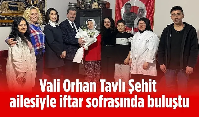 Samsun Valisi Tavlı ve Eşi Şehit Ailesiyle İftar Sofrasında Buluştu