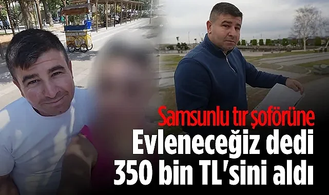 Samsunlu Tır Şoförü Evlilik Vaadiyle 350 Bin TL Dolandırıldı