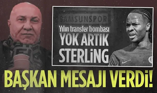 Samsunspor Başkanı Yüksel Yıldırım Sterling İçin Sessizliğini Bozdu