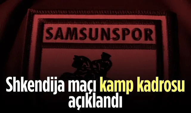 Samsunspor'da Shkëndija Kamp Kadrosu Belli Oldu!