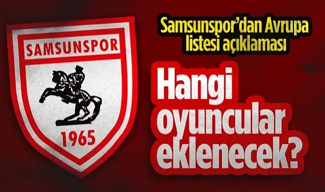 Samsunspor'dan Avrupa Listesi Açıklaması: Hangi Oyuncular Eklenecek?