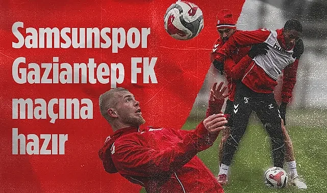 Samsunspor Gaziantep FK Maçı Hazırlıklarını Tamamladı