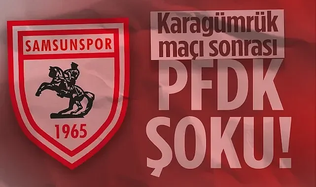TFF'den Samsunspor'a Kötü Haber: Kırmızı-Beyazlılar PFDK'ya Sevk Edildi