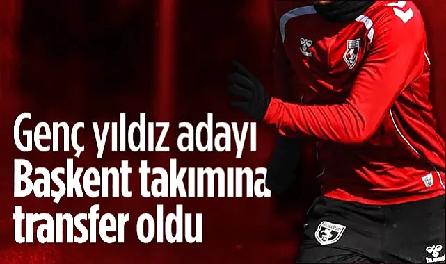 Samsunspor'un Genç Yıldız Adayı Başkent Takımına Transfer Oldu!