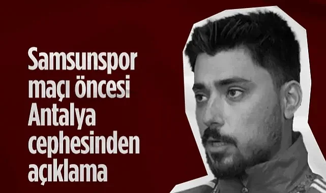 Samsunspor Maçı Öncesi Antalyaspor Cephesinden Açıklama