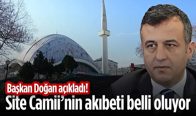 SBB Başkanı Halit Doğan Açıkladı! Site Camii’nin Akıbeti Belli Oluyor...