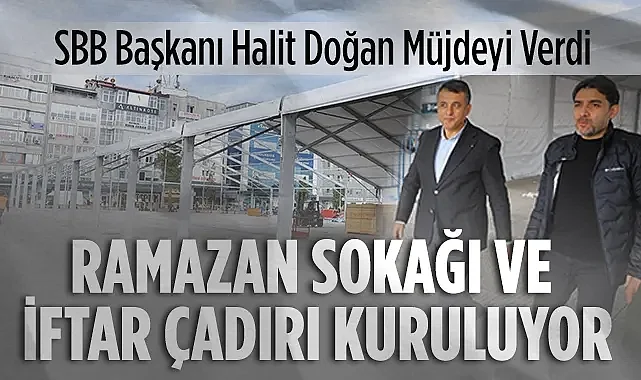 SBB Başkanı Halit Doğan Müjdeyi Verdi: Ramazan Sokağı ve İftar Çadırı Kuruluyor