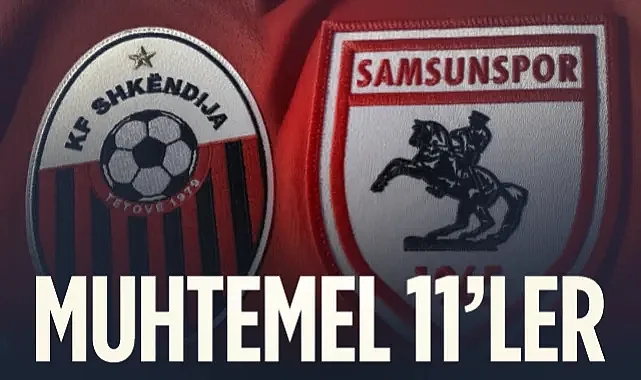 Shkëndija-Samsunspor Maçı Muhtemel 11'leri Belli Oldu!