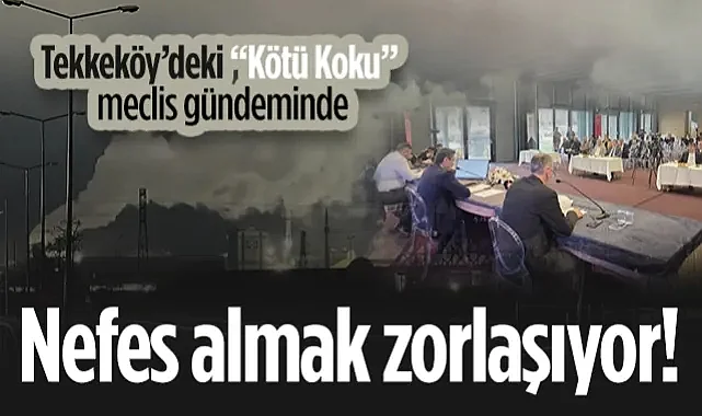Tekkeköy'deki Kötü Koku Meclis Gündeminde: Nefes Almak Zorlaşıyor!