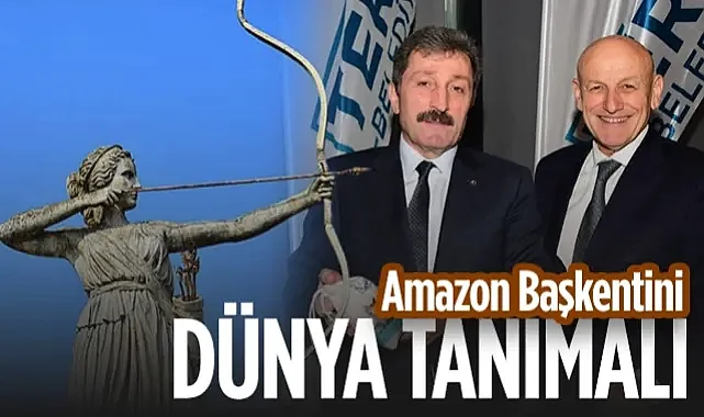Terme Belediye Başkanı Şenol Kul: Amazon Başkentini Dünya Tanımalı
