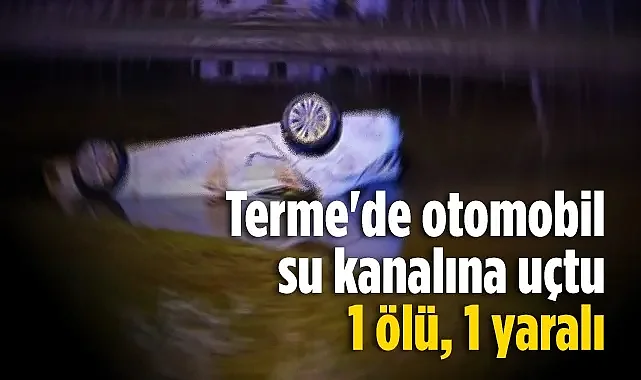 Terme'de Otomobil Su Kanalına Uçtu: 1 Ölü, 1 Yaralı