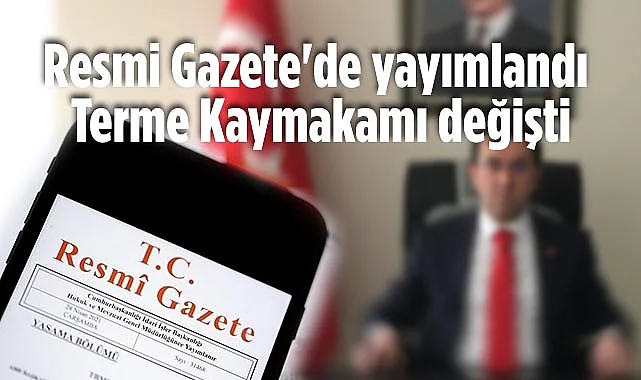Resmi Gazete'de Yayımlandı: Terme Kaymakamı Değişti