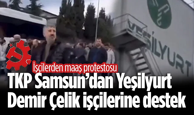 TKP Samsun'dan Yeşilyurt Demir Çelik İşçilerine Destek