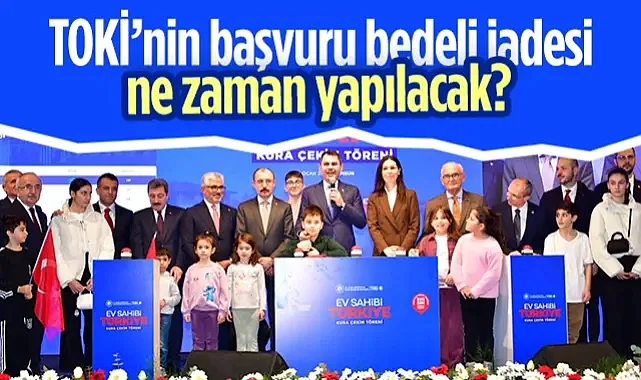 TOKİ’nin Başvuru Bedeli İadesi Ne Zaman Yapılacak?
