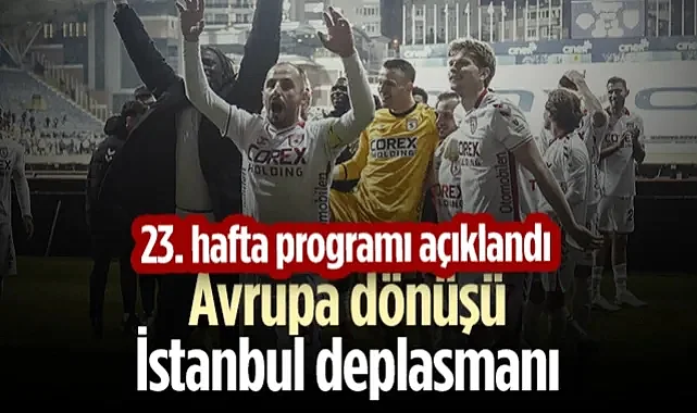 Süper Lig'de 23. Hafta Programı Açıklandı: Samsunspor Ne Zaman Oynuyor?
