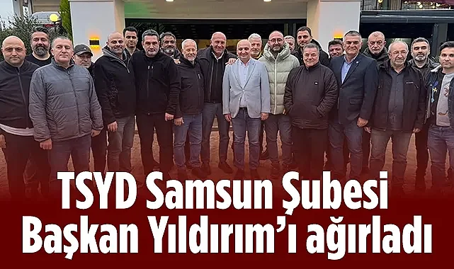 TSYD Samsun Şubesi Başkan Yıldırım’ı Ağırladı