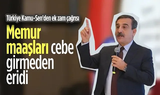 Türkiye Kamu-Sen'den Ek Zam Çağrısı: Memur Maaşları Cebe Girmeden Eridi 