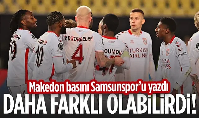 Üsküp'te Samsunspor Şovuna Övgü Yağmuru! Daha Farklı Olabilirdi!