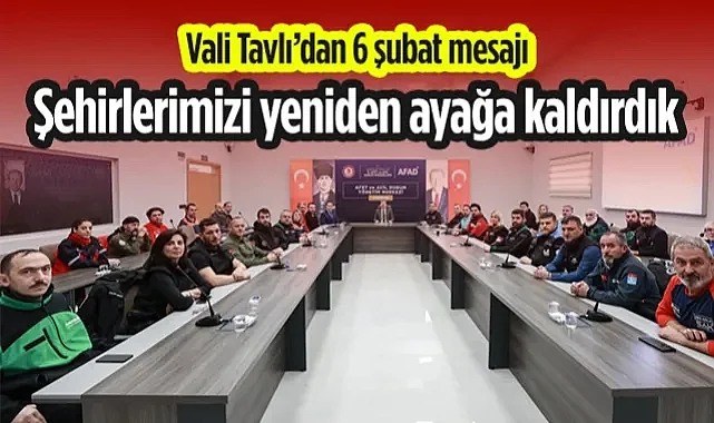 Vali Tavlı’dan 6 Şubat Mesajı: Şehirlerimizi Yeniden Ayağa Kaldırdık