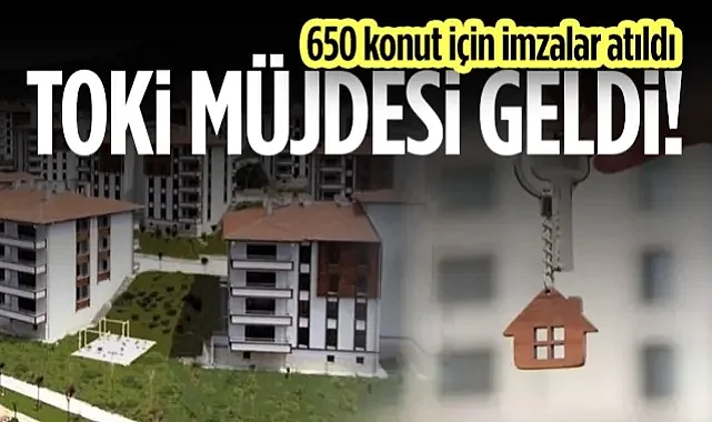 TOKİ Müjdesi Geldi! 650 Konut İçin İmzalar Atıldı