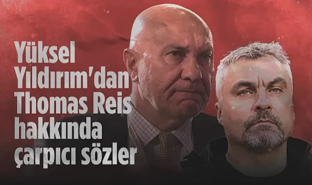 Yüksel Yıldırım'dan Thomas Reis Hakkında Çarpıcı Sözler