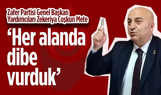 Zafer Partisi Genel Başkan Yardımcıları Zekeriya Coşkun Mete: Her Alanda Dibe Vurduk