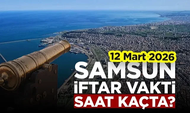 12 Mart 2026 Samsun İftar Vakti | Bugün Akşam Ezanı Saat Kaçta?