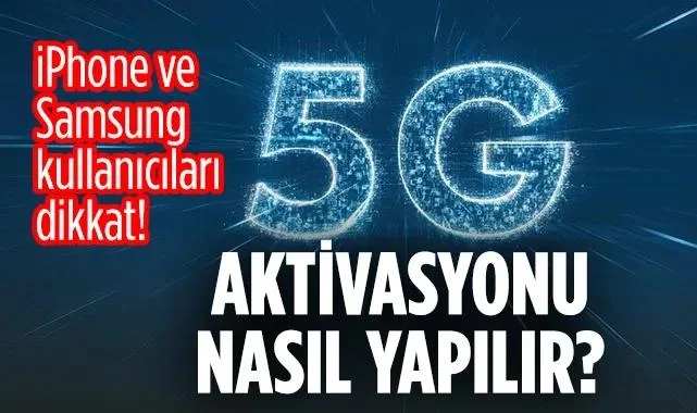 5G Aktivasyonu Nasıl Yapılır? iPhone ve Samsung Kullanıcıları Dikkat!