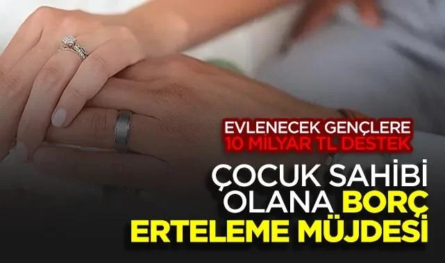 81 İlde Evlenecek Gençlere 10 Milyar TL Destek: Çocuk Sahibi Olana Borç Erteleme Müjdesi