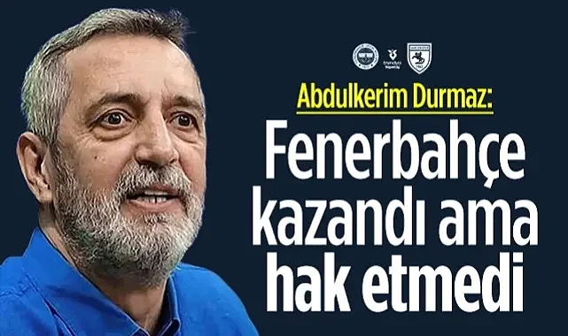Abdülkerim Durmaz'dan Samsunspor Maçı Sonrası Şok İtiraf: Fenerbahçe Kazandı Ama Hak Etmedi!