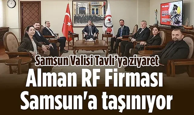 Alman RF Firması Samsun'a Taşınıyor: Vali Tavlı'ya Ziyaret