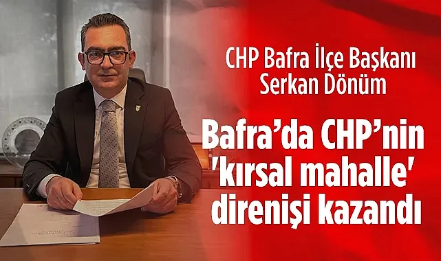 Bafra’da CHP’nin Mücadelesi Sonuç Verdi: Kırsal Mahalle Müjdesi