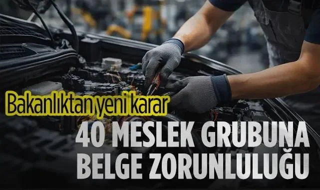 Bakanlıktan Yeni Karar: 40 Meslek Grubuna Belge Zorunluluğu