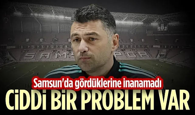 Burak Yılmaz Samsun'da Gördüklerine İnanamadı: Ciddi Bir Problem Var