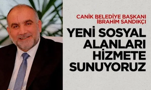 Canik Belediye Başkanı İbrahim Sandıkçı: Yeni Sosyal Alanları Hizmete Sunuyoruz