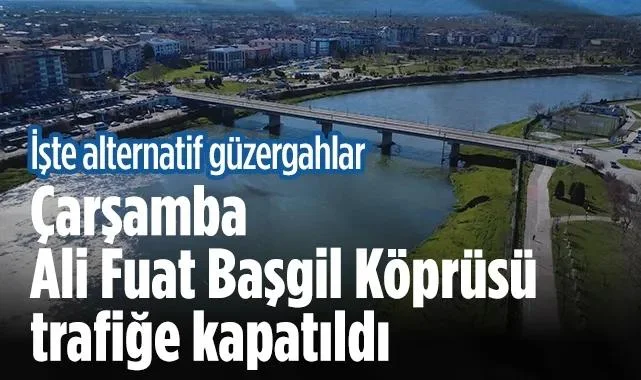 Çarşamba Ali Fuat Başgil Köprüsü Trafiğe Kapatıldı
