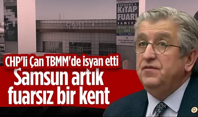 CHP'li Murat Çan TBMM'de İsyan Etti: Samsun Artık Fuarsız Bir Kent!