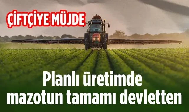 Çiftçiye Müjde: Planlı Üretimde Mazotun Tamamı Devletten