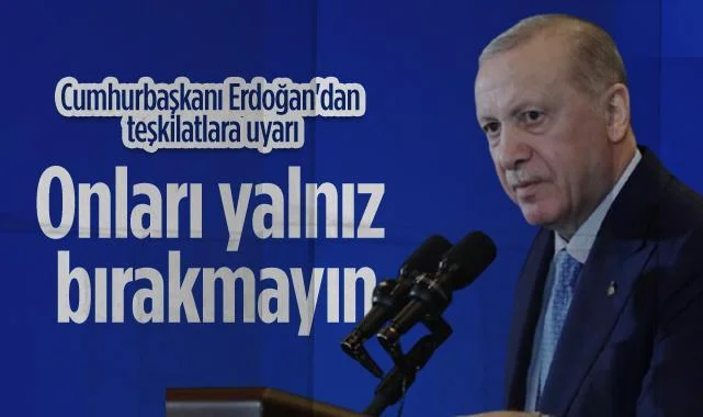 Cumhurbaşkanı Erdoğan Teşkilatlara Seslendi: Onları Yanlız Bırakmayın