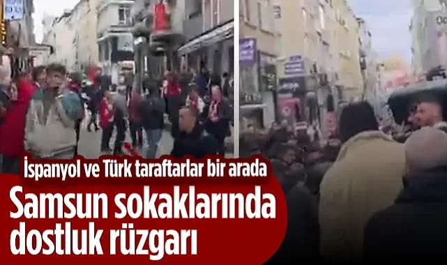 Dev Maç Öncesi Samsun'da Tarihi Görüntüler! İspanyol ve Türk Taraftarlar Bir Arada...