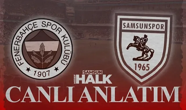 CANLI | Fenerbahçe - Samsunspor Maçı Canlı Dakikalar, Goller, Gelişmeler...