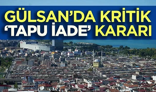 Gülsan Sanayi Sitesi'nde Kritik Tapu İade Kararı