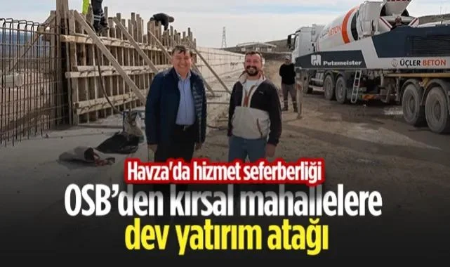 Havza'da Hizmet Seferberliği: OSB’den Kırsal Mahallelere Dev Yatırım Atağı
