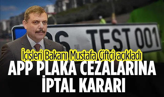 İçişleri Bakanı Çiftçi Açıkladı: APP Plaka Cezalarına İptal Kararı