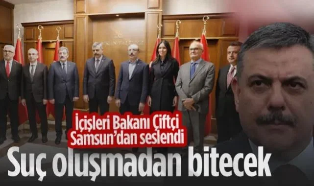 İçişleri Bakanı Çiftçi Samsun'dan Seslendi: Suç Oluşmadan Bitecek!